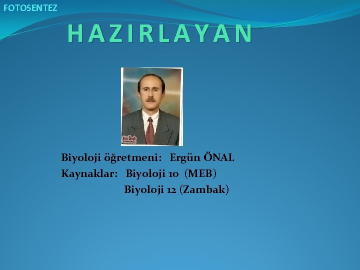 FOTOSENTEZ HAZIRLAYAN Biyoloji öğretmeni: Ergün ÖNAL Kaynaklar: Biyoloji 10 (MEB) Biyoloji 12 (Zambak) 