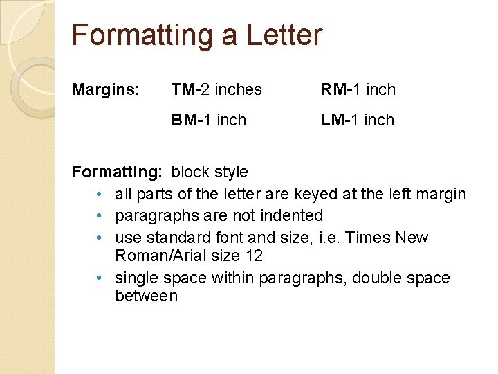 Formatting a Letter Margins: TM-2 inches RM-1 inch BM-1 inch LM-1 inch Formatting: block