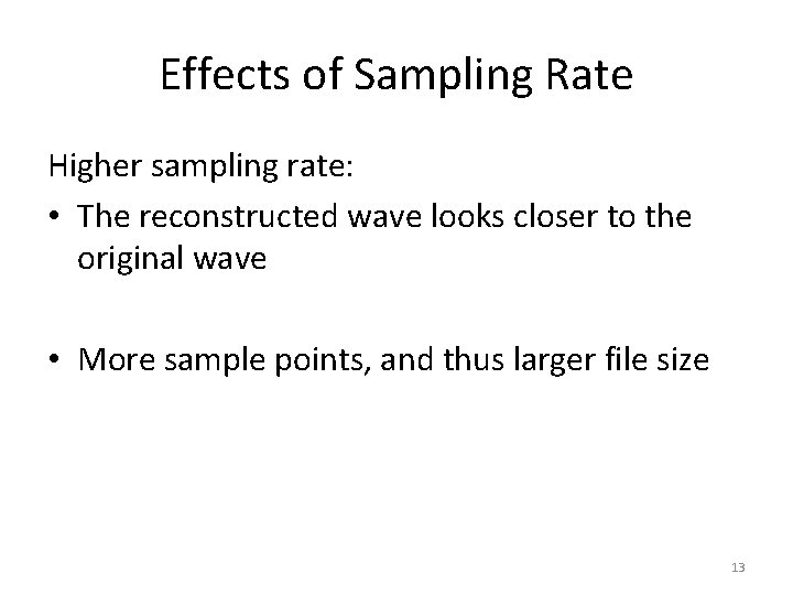 Effects of Sampling Rate Higher sampling rate: • The reconstructed wave looks closer to