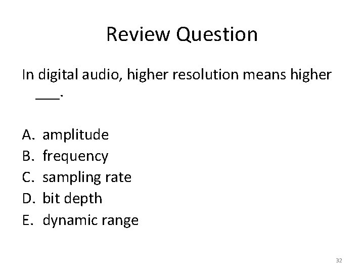 Review Question In digital audio, higher resolution means higher ___. A. B. C. D.