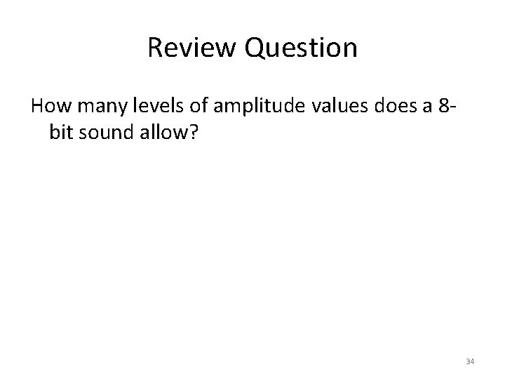 Review Question How many levels of amplitude values does a 8 bit sound allow?