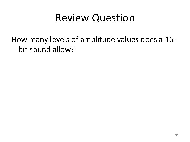 Review Question How many levels of amplitude values does a 16 bit sound allow?