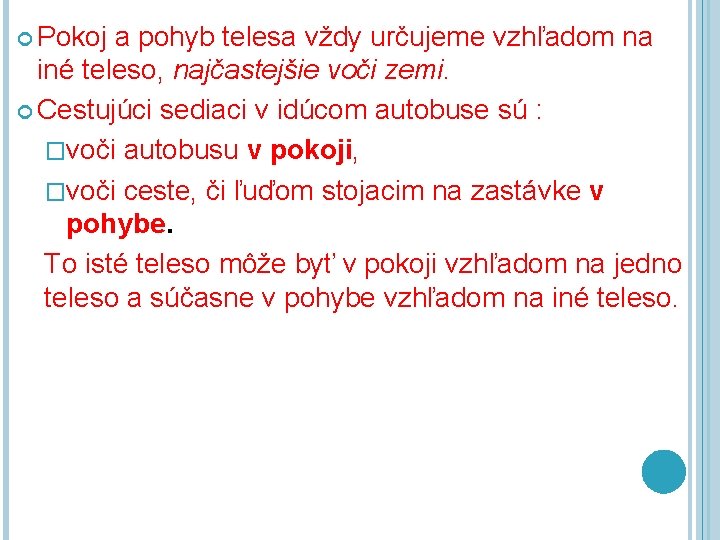  Pokoj a pohyb telesa vždy určujeme vzhľadom na iné teleso, najčastejšie voči zemi.