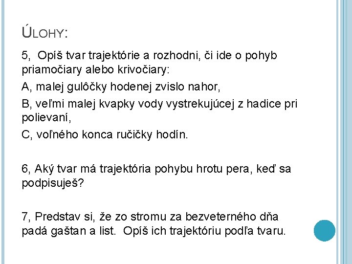 ÚLOHY: 5, Opíš tvar trajektórie a rozhodni, či ide o pohyb priamočiary alebo krivočiary: