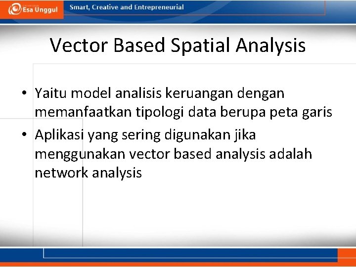 Vector Based Spatial Analysis • Yaitu model analisis keruangan dengan memanfaatkan tipologi data berupa