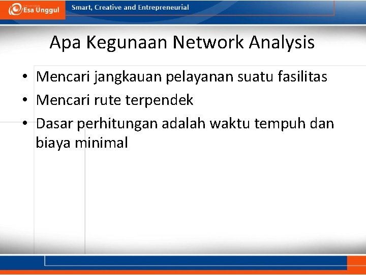 Apa Kegunaan Network Analysis • Mencari jangkauan pelayanan suatu fasilitas • Mencari rute terpendek