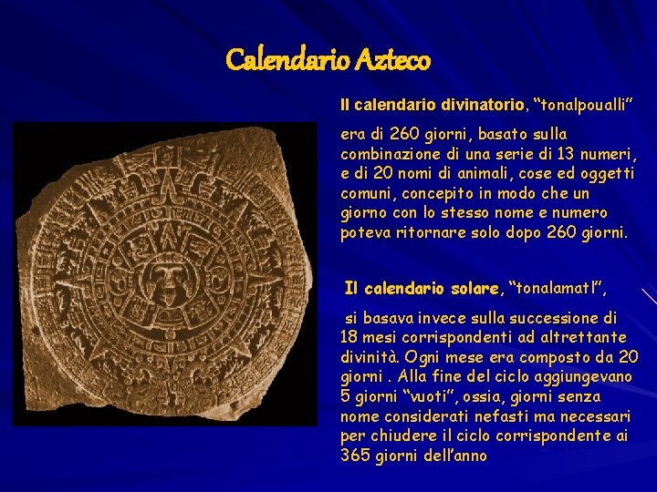 Calendario Azteco Il calendario divinatorio, “tonalpoualli” era di 260 giorni, basato sulla combinazione di