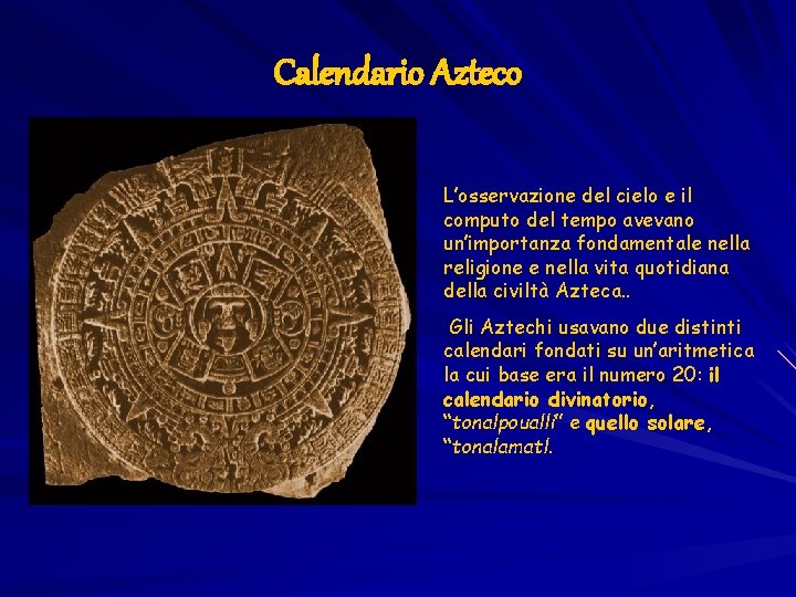 Calendario Azteco L’osservazione del cielo e il computo del tempo avevano un’importanza fondamentale nella