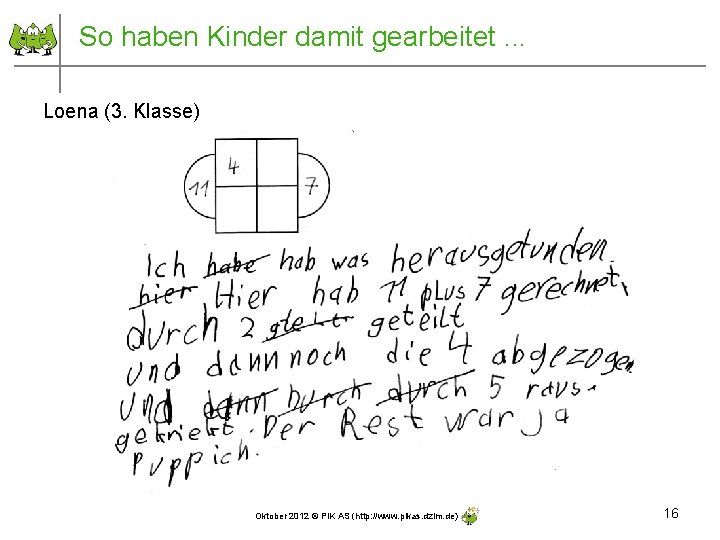 So haben Kinder damit gearbeitet. . . Loena (3. Klasse) Oktober 2012 © PIK