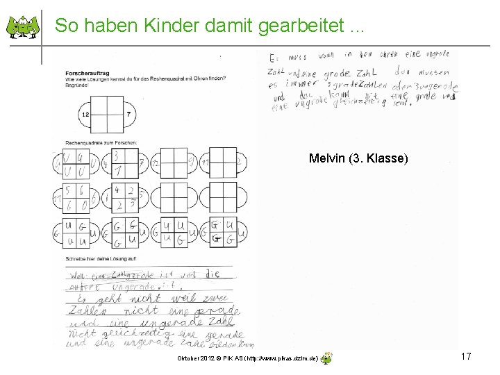 So haben Kinder damit gearbeitet. . . Melvin (3. Klasse) Oktober 2012 © PIK
