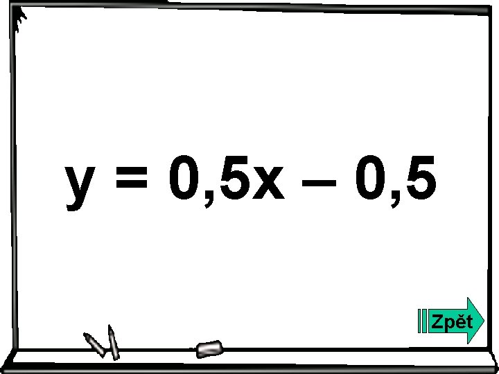 y = 0, 5 x – 0, 5 Zpět 