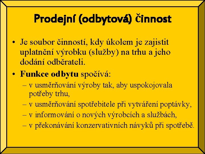 Prodejní (odbytová) činnost • Je soubor činností, kdy úkolem je zajistit uplatnění výrobku (služby)