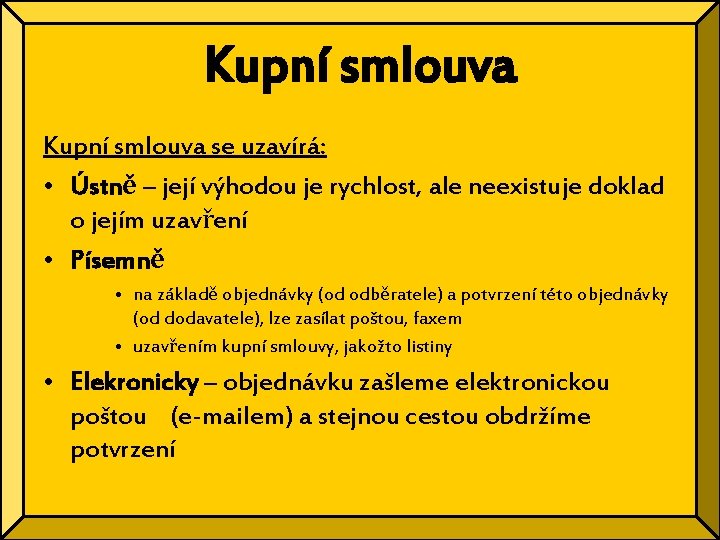 Kupní smlouva se uzavírá: • Ústně – její výhodou je rychlost, ale neexistuje doklad