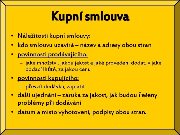 Kupní smlouva • Náležitosti kupní smlouvy: • kdo smlouvu uzavírá – název a adresy