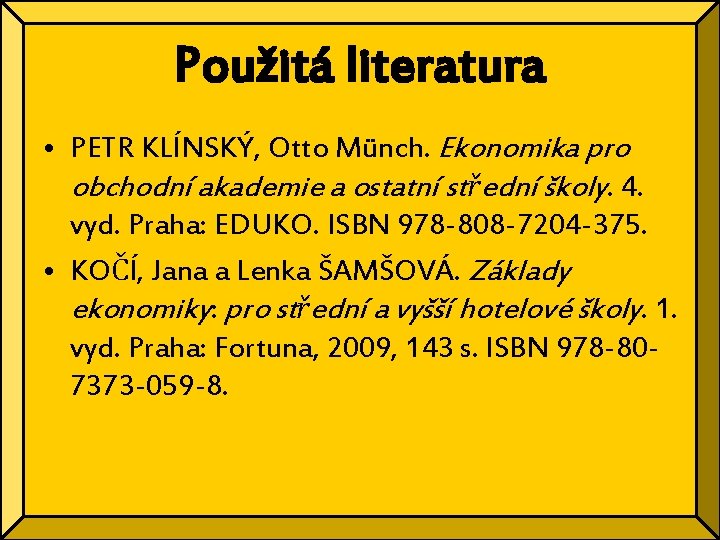 Použitá literatura • PETR KLÍNSKÝ, Otto Münch. Ekonomika pro obchodní akademie a ostatní střední