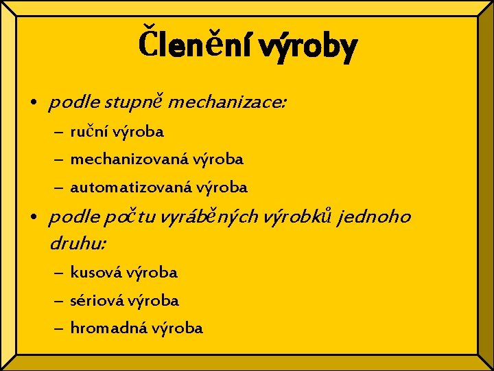 Členění výroby • podle stupně mechanizace: – ruční výroba – mechanizovaná výroba – automatizovaná