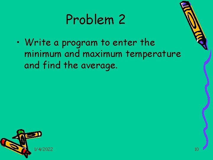 Problem 2 • Write a program to enter the minimum and maximum temperature and
