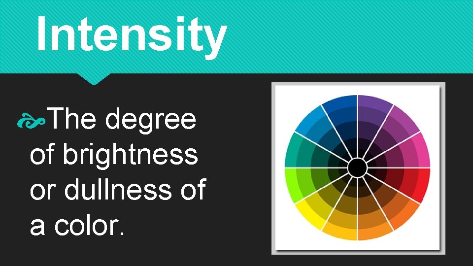 Intensity The degree of brightness or dullness of a color. 
