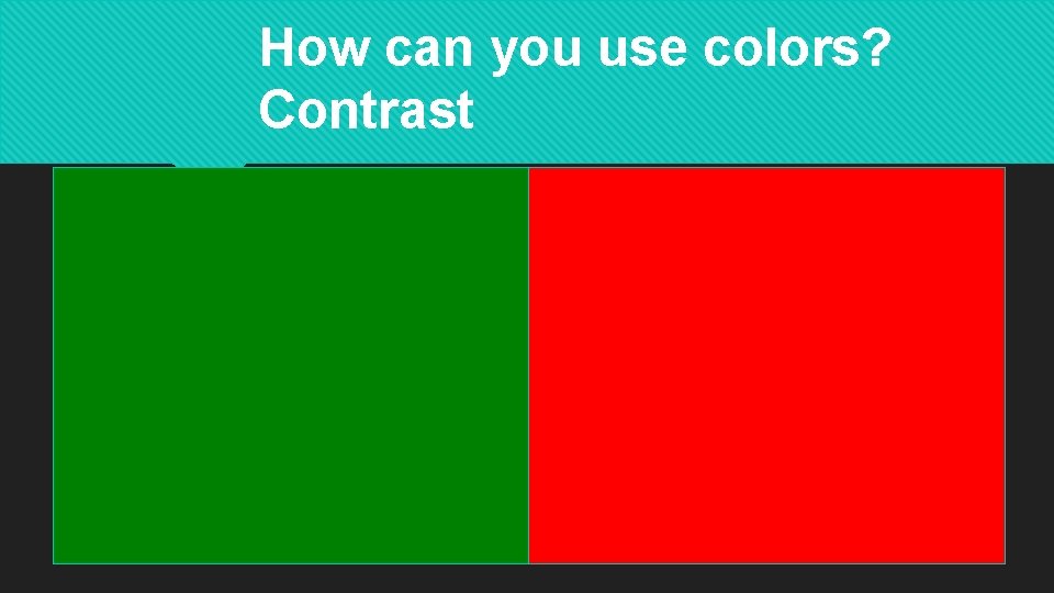 How can you use colors? Contrast 