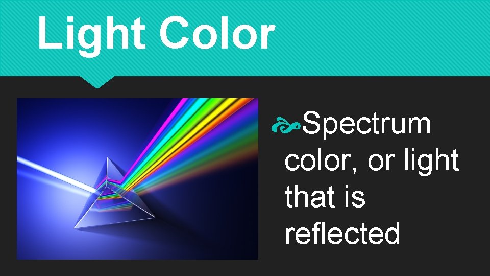 Light Color Spectrum color, or light that is reflected 