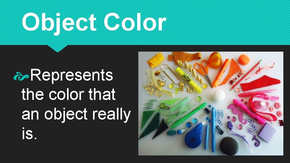 Object Color Represents the color that an object really is. 