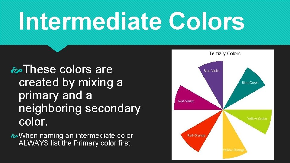 Intermediate Colors These colors are created by mixing a primary and a neighboring secondary