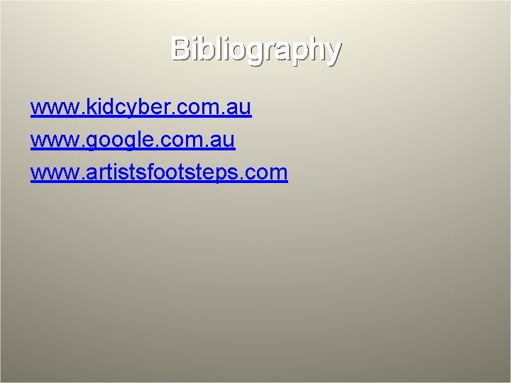 Bibliography www. kidcyber. com. au www. google. com. au www. artistsfootsteps. com 