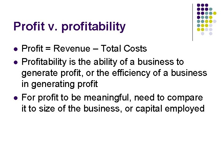 Profit v. profitability l l l Profit = Revenue – Total Costs Profitability is