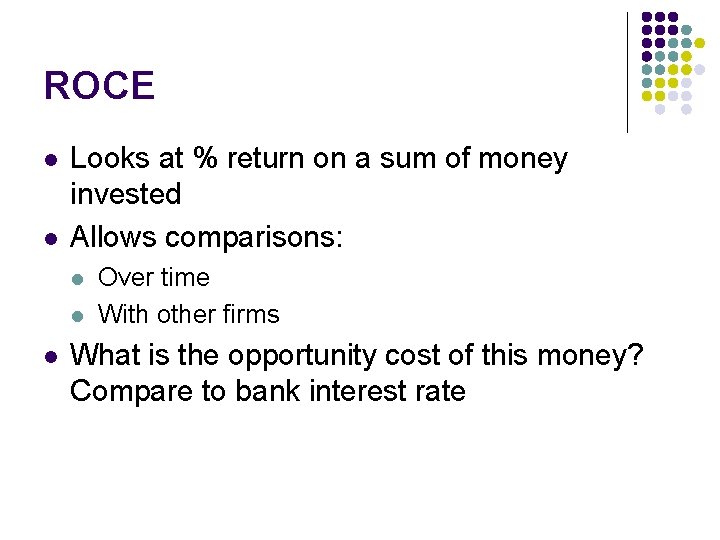 ROCE l l Looks at % return on a sum of money invested Allows