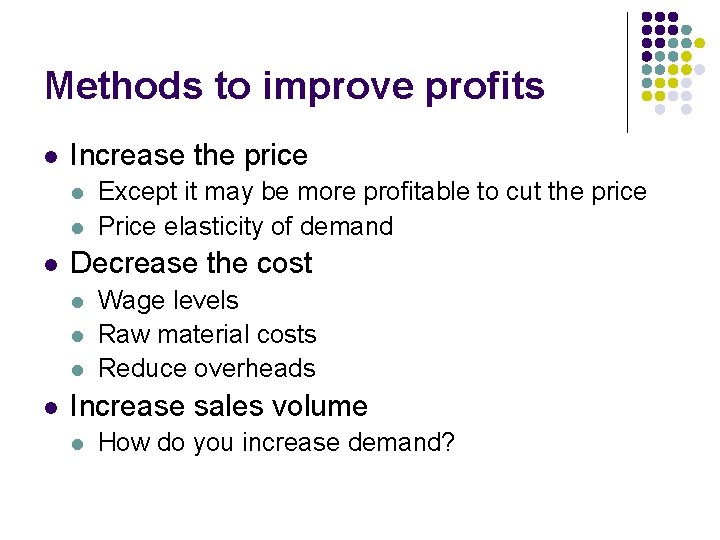 Methods to improve profits l Increase the price l l l Decrease the cost