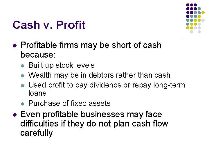 Cash v. Profit l Profitable firms may be short of cash because: l l