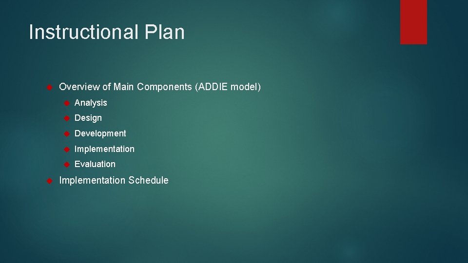 Instructional Plan Overview of Main Components (ADDIE model) Analysis Design Development Implementation Evaluation Implementation