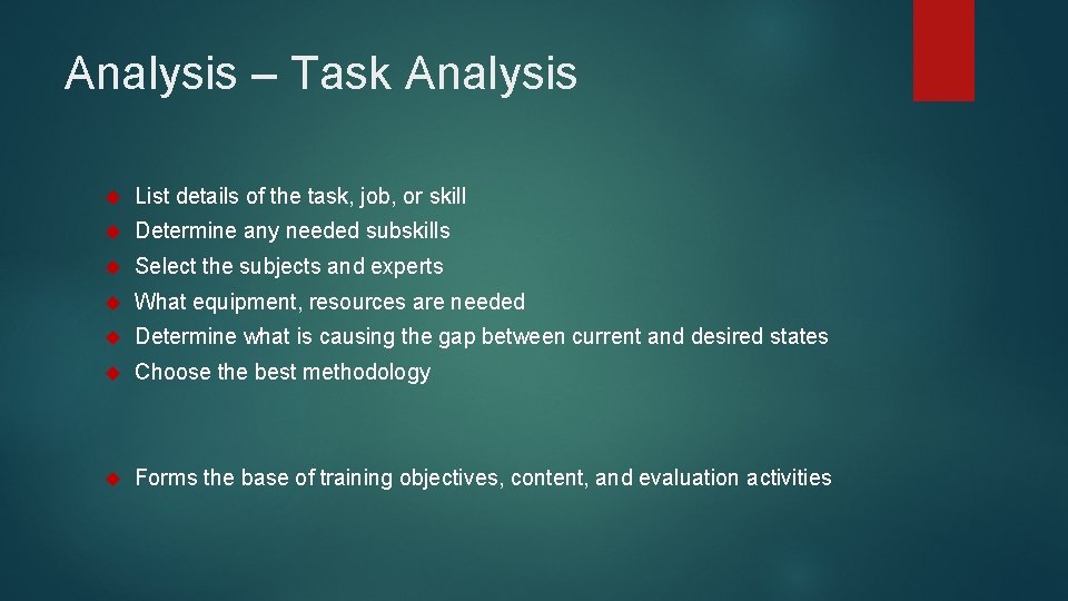 Analysis – Task Analysis List details of the task, job, or skill Determine any