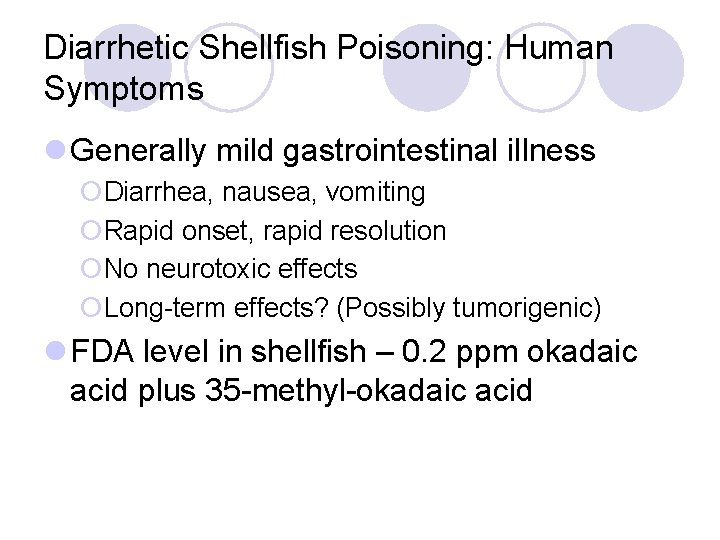 Diarrhetic Shellfish Poisoning: Human Symptoms l Generally mild gastrointestinal illness ¡Diarrhea, nausea, vomiting ¡Rapid