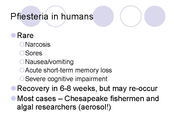 Pfiesteria in humans l Rare ¡Narcosis ¡Sores ¡Nausea/vomiting ¡Acute short-term memory loss ¡Severe cognitive