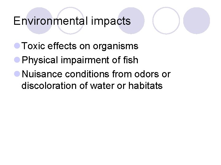 Environmental impacts l Toxic effects on organisms l Physical impairment of fish l Nuisance