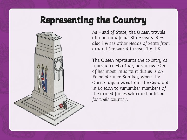 Representing the Country As Head of State, the Queen travels abroad on official State