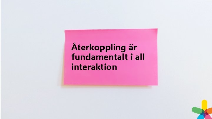 Återkoppling är fundamentalt i all interaktion 