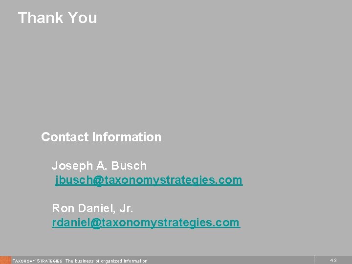 Thank You Contact Information Joseph A. Busch jbusch@taxonomystrategies. com Ron Daniel, Jr. rdaniel@taxonomystrategies. com