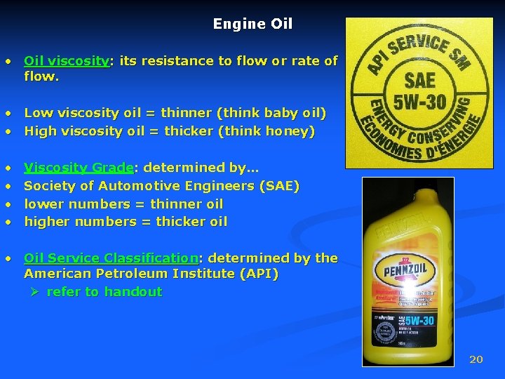 Engine Oil • Oil viscosity: its resistance to flow or rate of flow. •