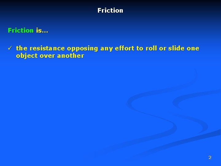 Friction is… ü the resistance opposing any effort to roll or slide one object