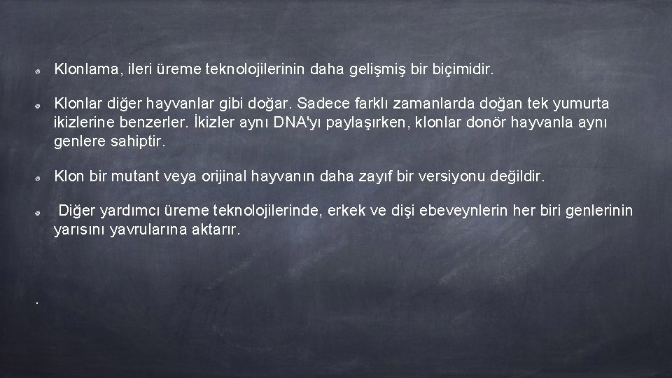 Klonlama, ileri üreme teknolojilerinin daha gelişmiş bir biçimidir. Klonlar diğer hayvanlar gibi doğar. Sadece