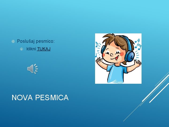  Poslušaj pesmico: klikni TUKAJ NOVA PESMICA 