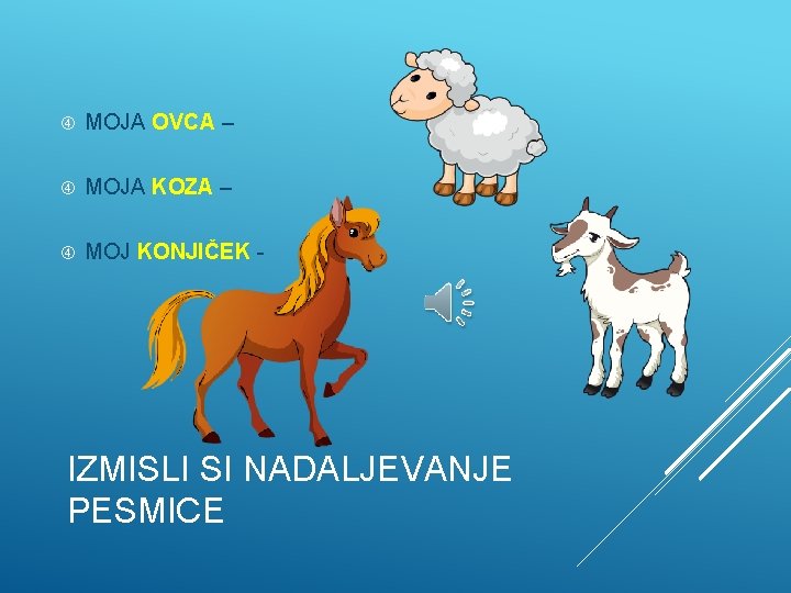  MOJA OVCA – MOJA KOZA – MOJ KONJIČEK - IZMISLI SI NADALJEVANJE PESMICE