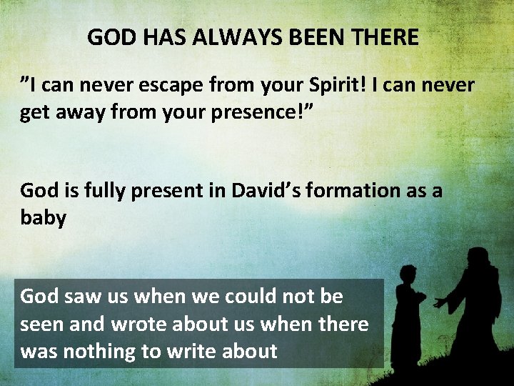 GOD HAS ALWAYS BEEN THERE ”I can never escape from your Spirit! I can GOD HAS ALWAYS BEEN THERE ”I can never escape from your Spirit! I can