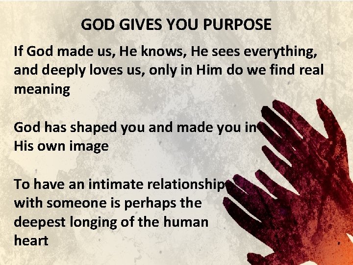 GOD GIVES YOU PURPOSE If God made us, He knows, He sees everything, and