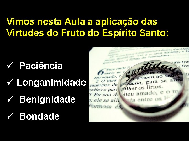 Vimos nesta Aula a aplicação das Virtudes do Fruto do Espírito Santo: ü Paciência