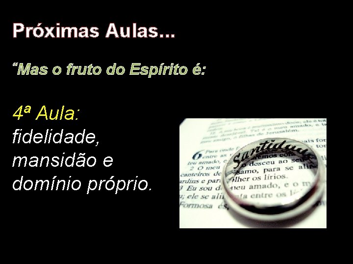 Próximas Aulas. . . “Mas o fruto do Espírito é: 4ª Aula: fidelidade, mansidão