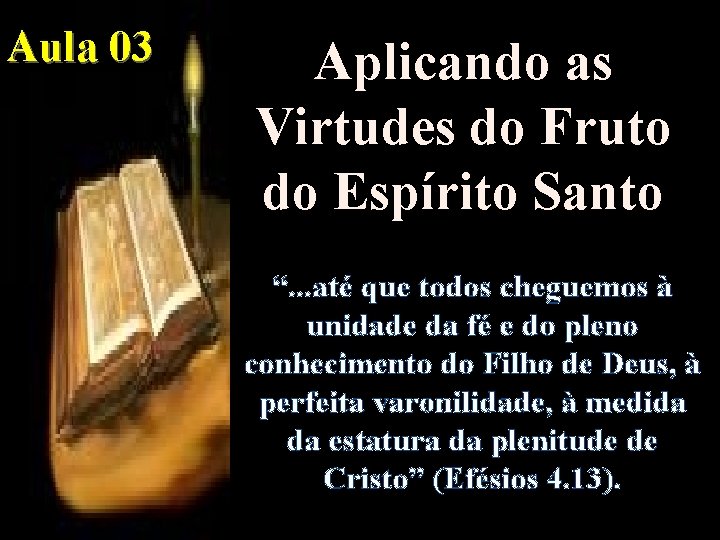 Aula 03 Aplicando as Virtudes do Fruto do Espírito Santo “. . . até