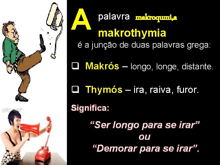 A palavra makroqumi, a makrothymia é a junção de duas palavras grega: q Makrós